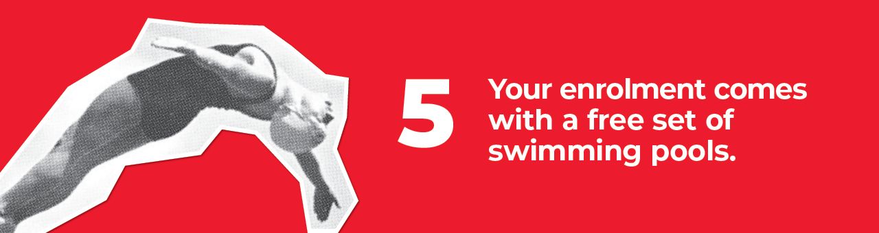 A big number five with text next to it saying: Your enrolment comes with a free set of swimming pools A big number five with text next to it saying: Your enrolment comes with a free set of swimming pools